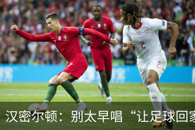 汉密尔顿：别太早唱“让足球回家”，等英格兰真的拿下世界杯再唱